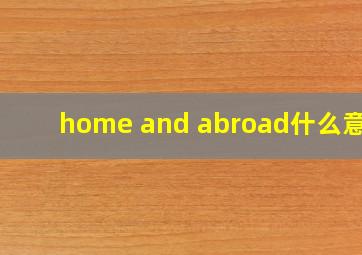 home and abroad什么意思